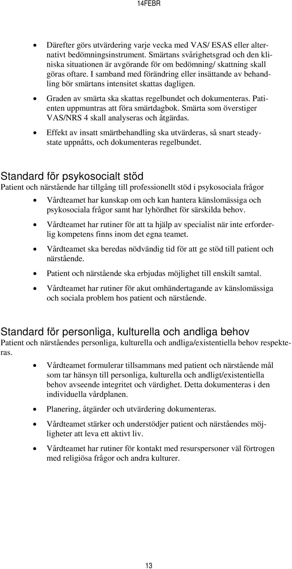 I samband med förändring eller insättande av behandling bör smärtans intensitet skattas dagligen. Graden av smärta ska skattas regelbundet och dokumenteras. Patienten uppmuntras att föra smärtdagbok.