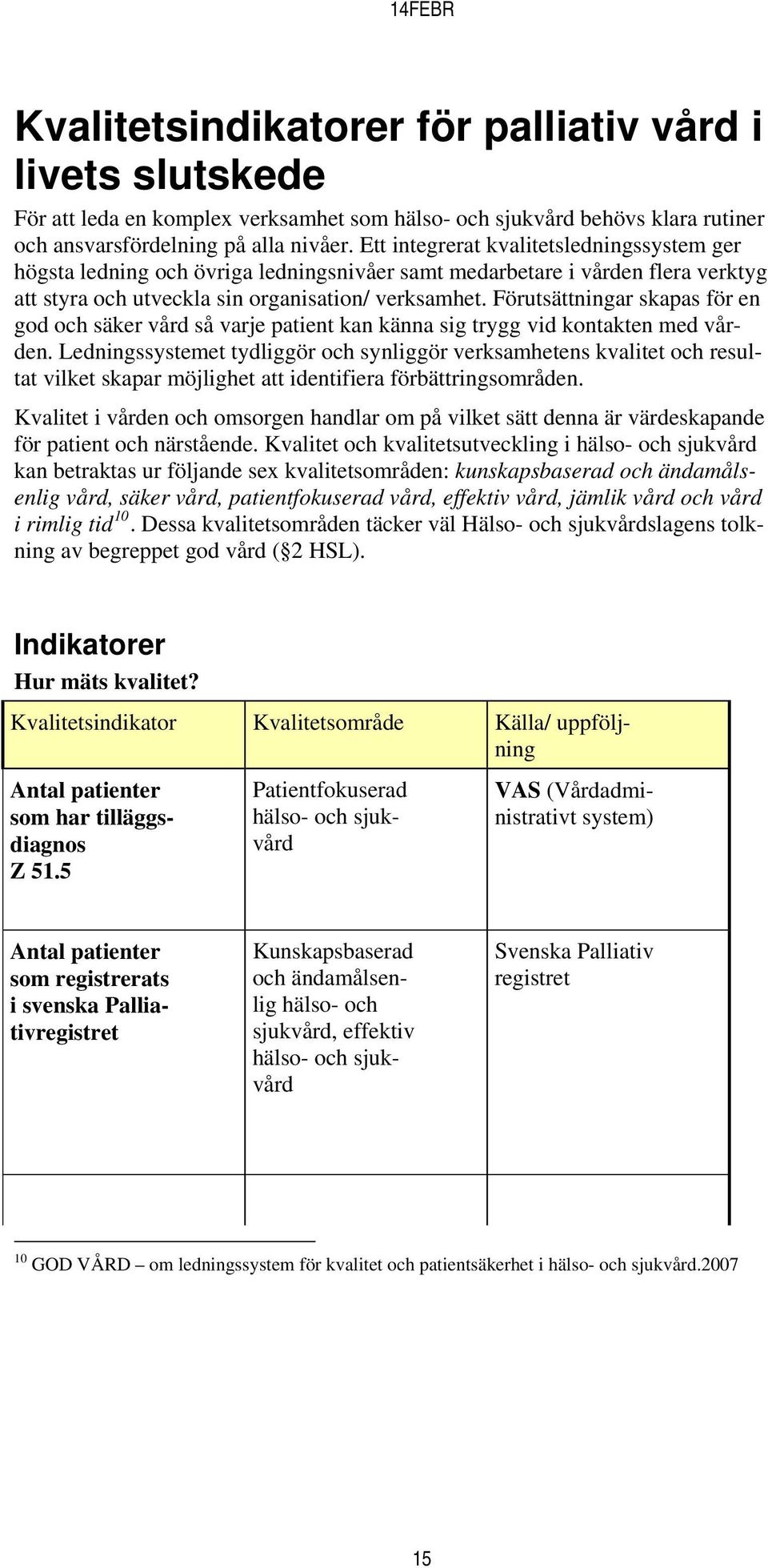 Förutsättningar skapas för en god och säker vård så varje patient kan känna sig trygg vid kontakten med vården.