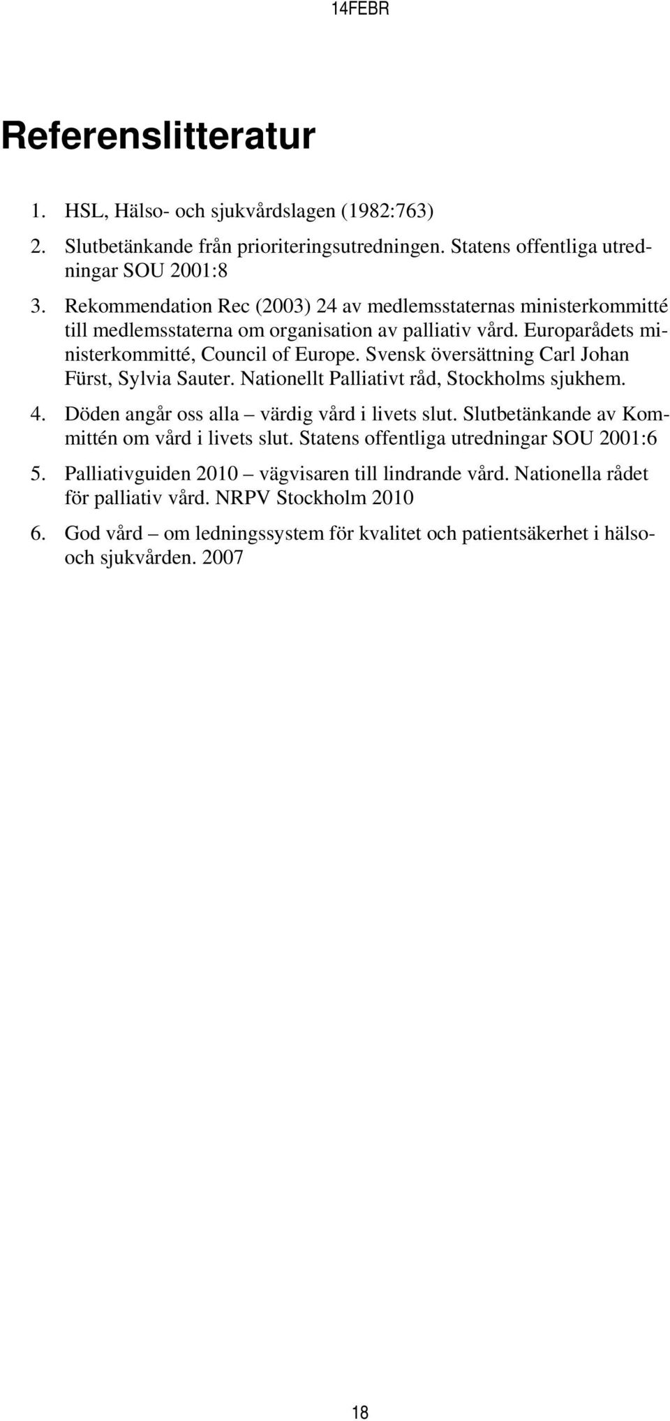 Svensk översättning Carl Johan Fürst, Sylvia Sauter. Nationellt Palliativt råd, Stockholms sjukhem. 4. Döden angår oss alla värdig vård i livets slut.