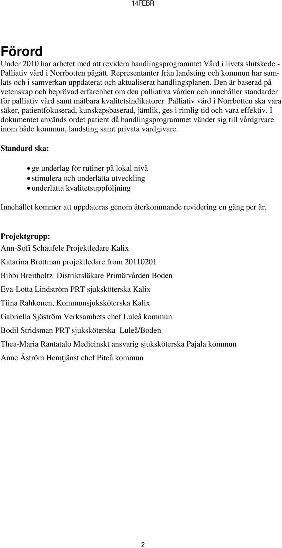 Den är baserad på vetenskap och beprövad erfarenhet om den palliativa vården och innehåller standarder för palliativ vård samt mätbara kvalitetsindikatorer.