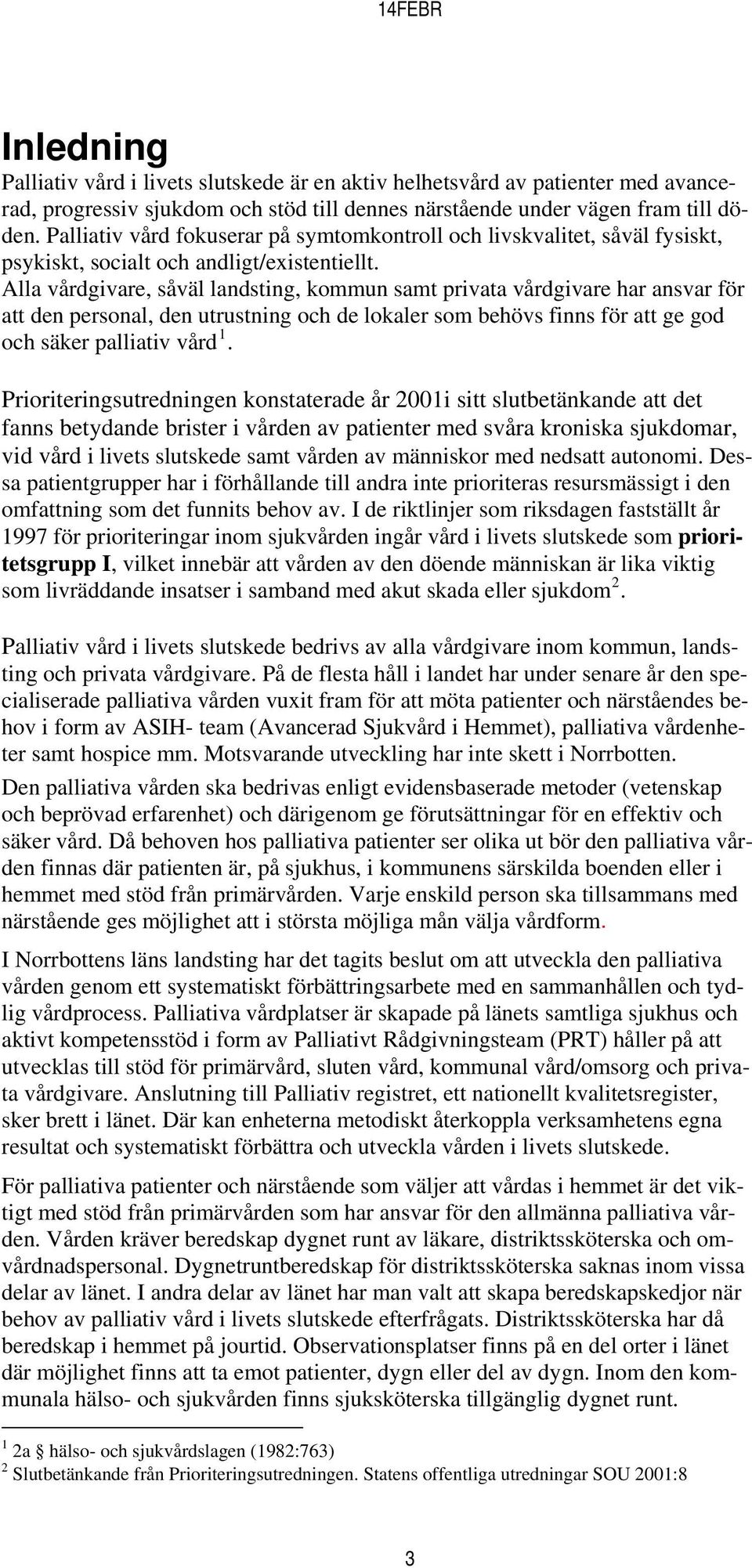 Alla vårdgivare, såväl landsting, kommun samt privata vårdgivare har ansvar för att den personal, den utrustning och de lokaler som behövs finns för att ge god och säker palliativ vård 1.