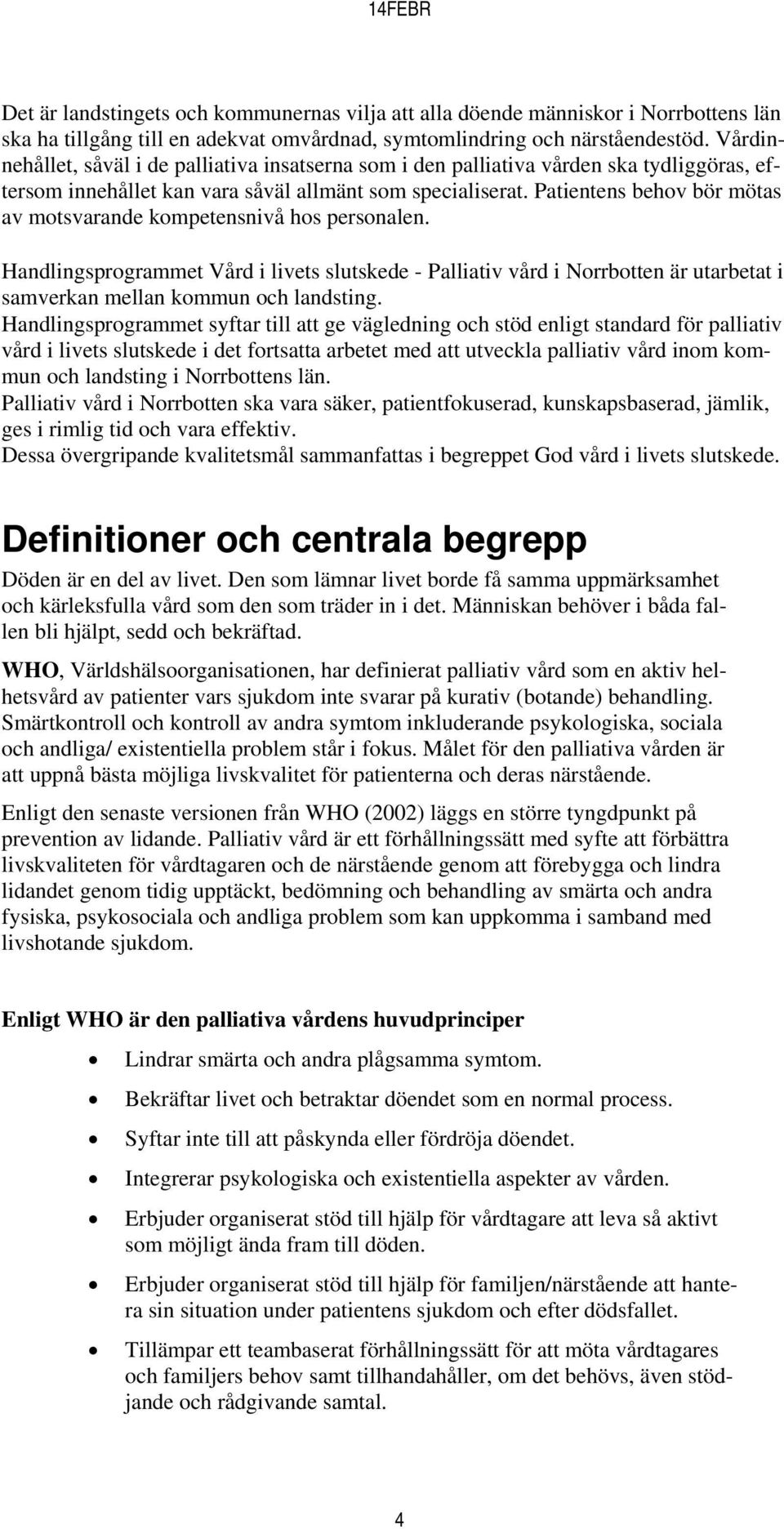 Patientens behov bör mötas av motsvarande kompetensnivå hos personalen. Handlingsprogrammet Vård i livets slutskede - Palliativ vård i Norrbotten är utarbetat i samverkan mellan kommun och landsting.