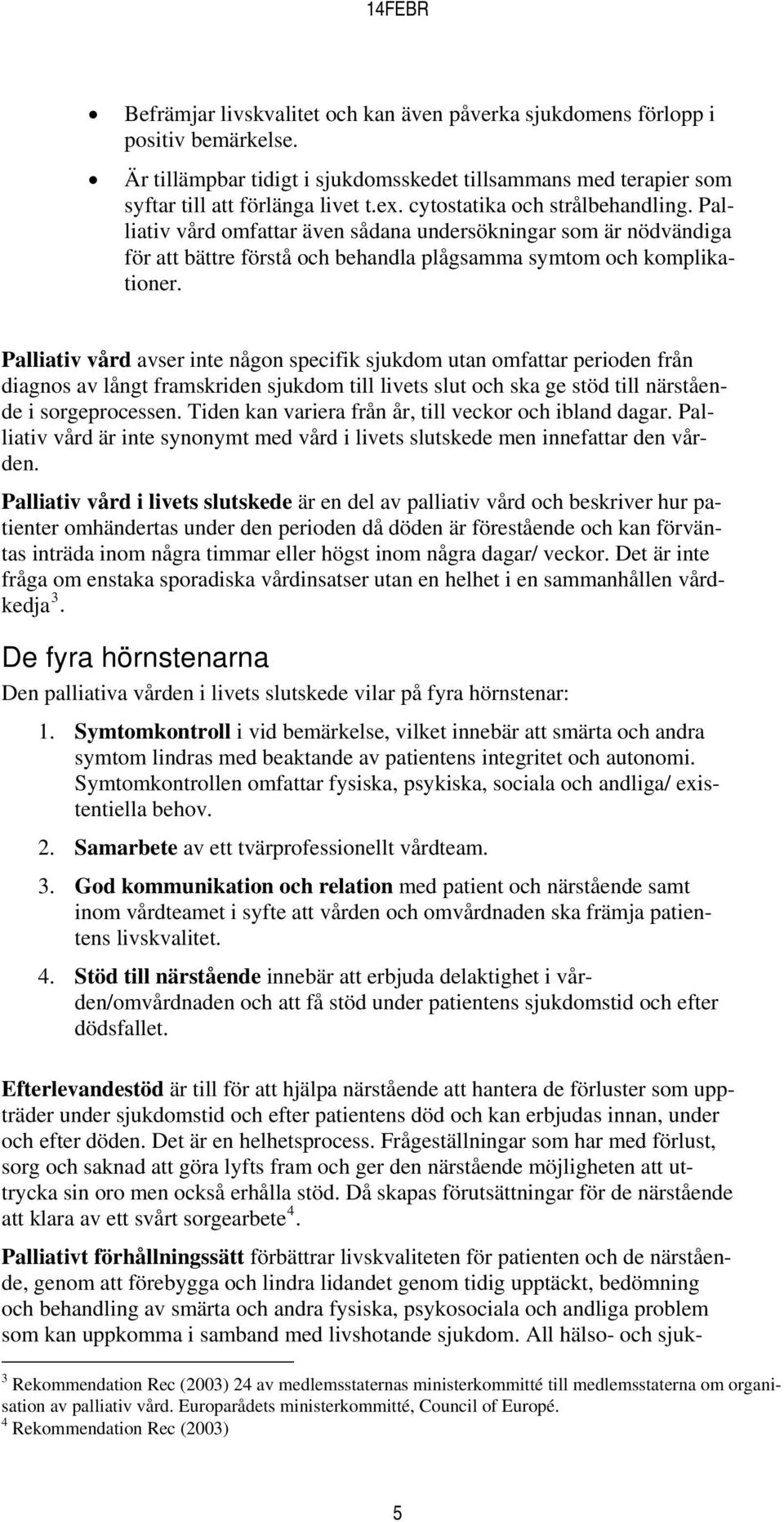 Palliativ vård avser inte någon specifik sjukdom utan omfattar perioden från diagnos av långt framskriden sjukdom till livets slut och ska ge stöd till närstående i sorgeprocessen.