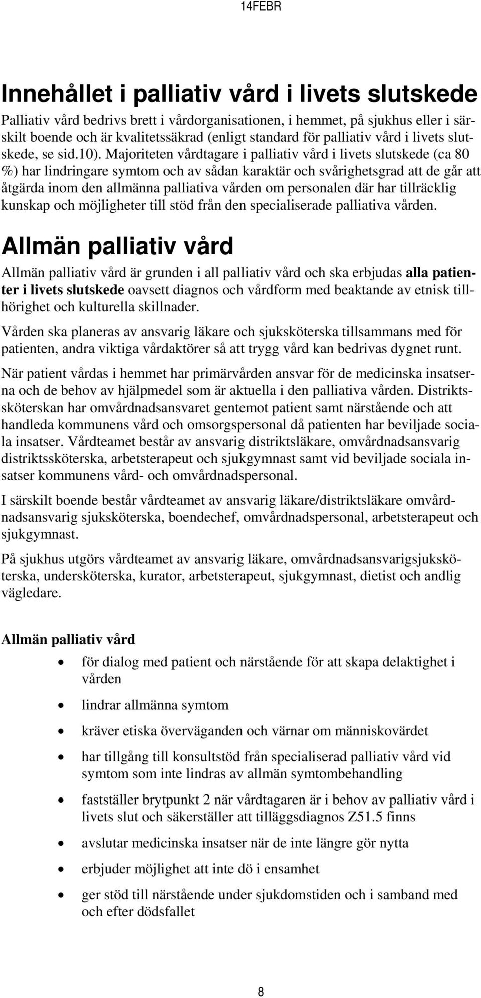 Majoriteten vårdtagare i palliativ vård i livets slutskede (ca 80 %) har lindringare symtom och av sådan karaktär och svårighetsgrad att de går att åtgärda inom den allmänna palliativa vården om