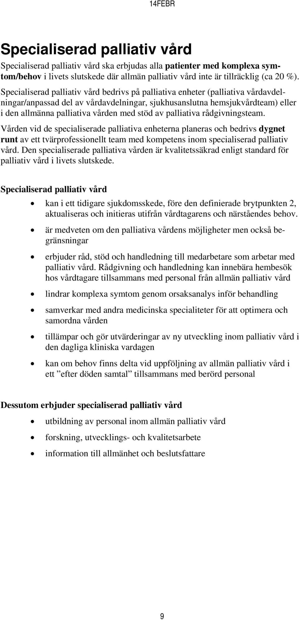 stöd av palliativa rådgivningsteam. Vården vid de specialiserade palliativa enheterna planeras och bedrivs dygnet runt av ett tvärprofessionellt team med kompetens inom specialiserad palliativ vård.