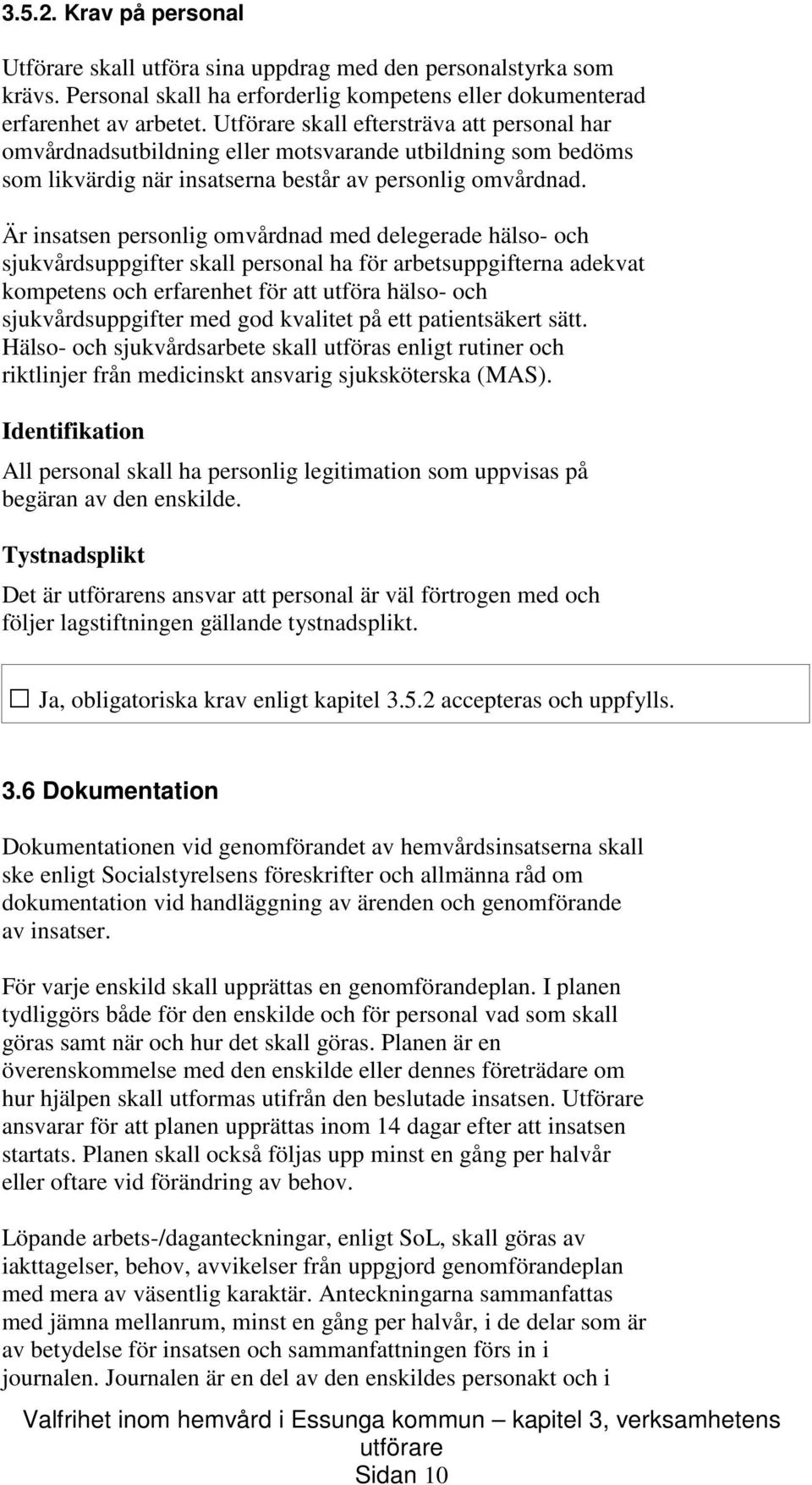 Är insatsen personlig omvårdnad med delegerade hälso- och sjukvårdsuppgifter skall personal ha för arbetsuppgifterna adekvat kompetens och erfarenhet för att utföra hälso- och sjukvårdsuppgifter med