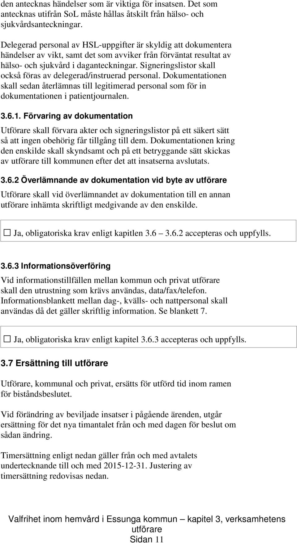 Signeringslistor skall också föras av delegerad/instruerad personal. Dokumentationen skall sedan återlämnas till legitimerad personal som för in dokumentationen i patientjournalen. 3.6.1.