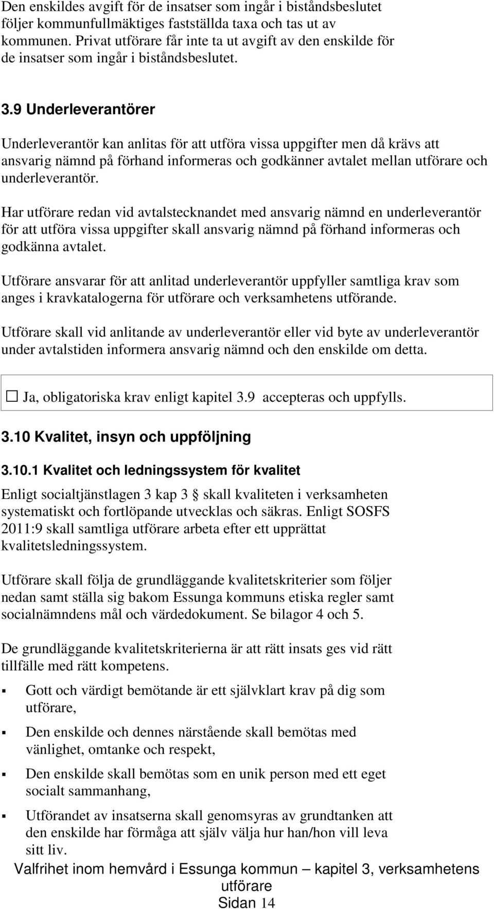 9 Underleverantörer Underleverantör kan anlitas för att utföra vissa uppgifter men då krävs att ansvarig nämnd på förhand informeras och godkänner avtalet mellan och underleverantör.