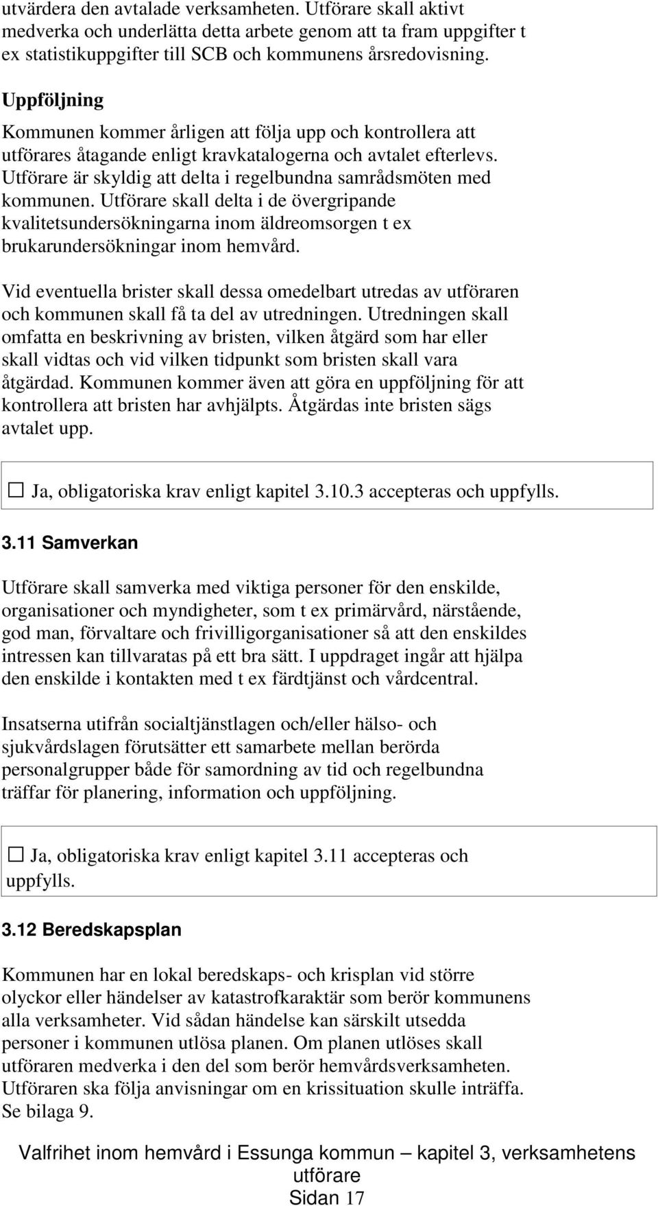 Utförare skall delta i de övergripande kvalitetsundersökningarna inom äldreomsorgen t ex brukarundersökningar inom hemvård.