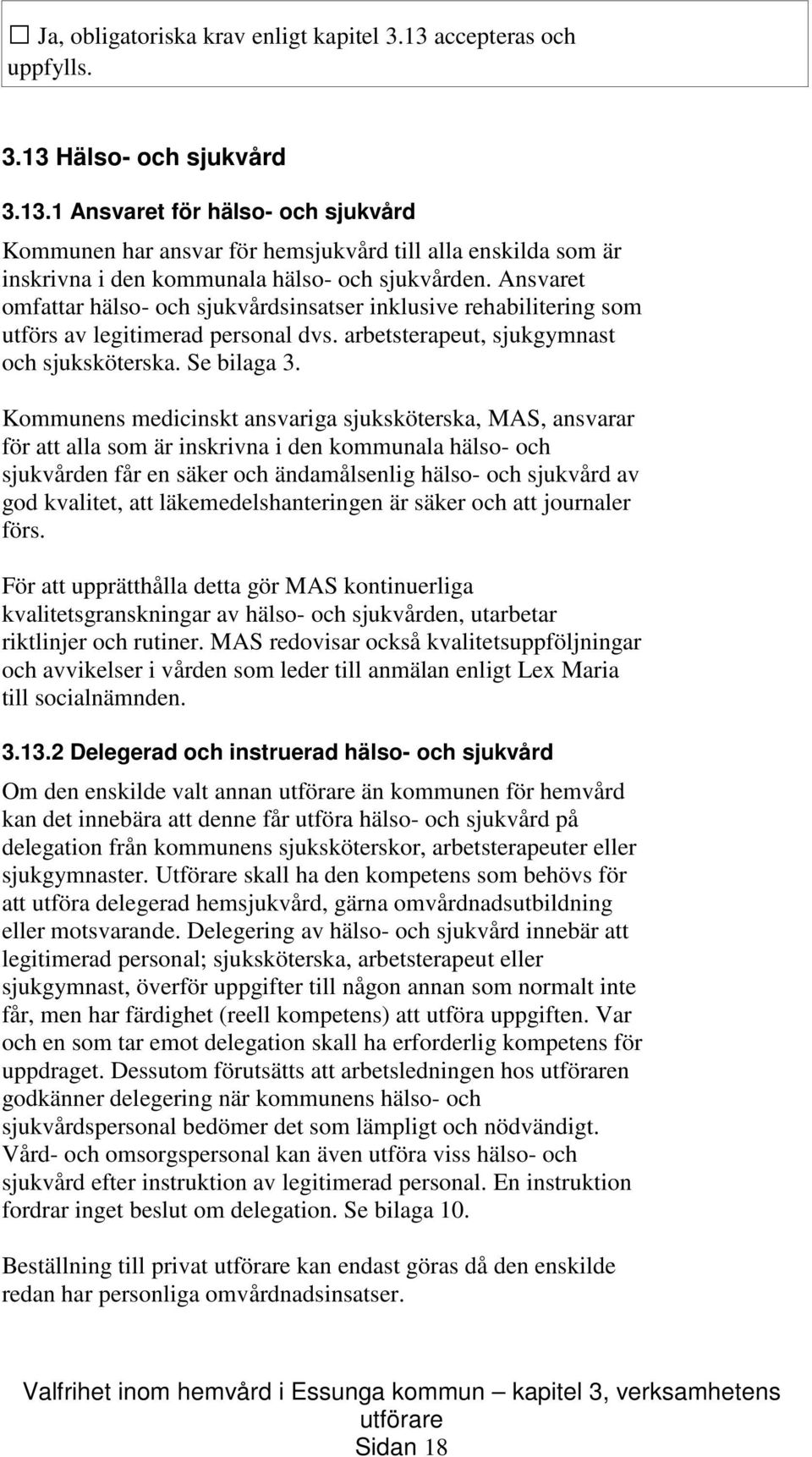 Kommunens medicinskt ansvariga sjuksköterska, MAS, ansvarar för att alla som är inskrivna i den kommunala hälso- och sjukvården får en säker och ändamålsenlig hälso- och sjukvård av god kvalitet, att