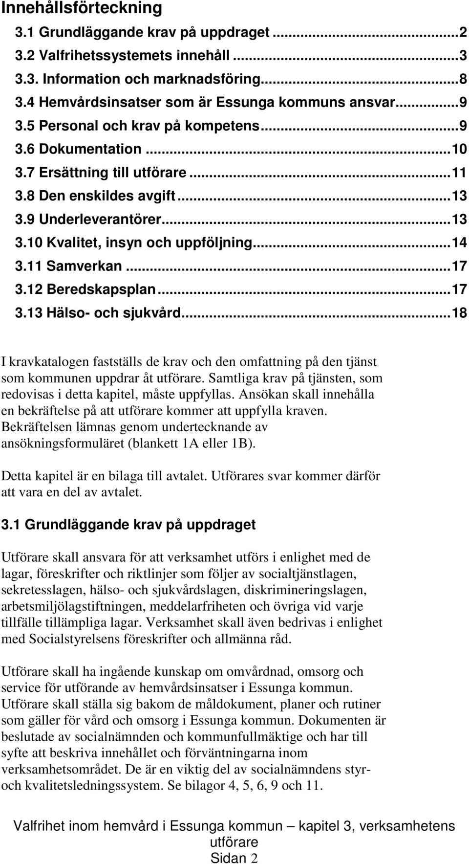 11 Samverkan... 17 3.12 Beredskapsplan... 17 3.13 Hälso- och sjukvård... 18 I kravkatalogen fastställs de krav och den omfattning på den tjänst som kommunen uppdrar åt.