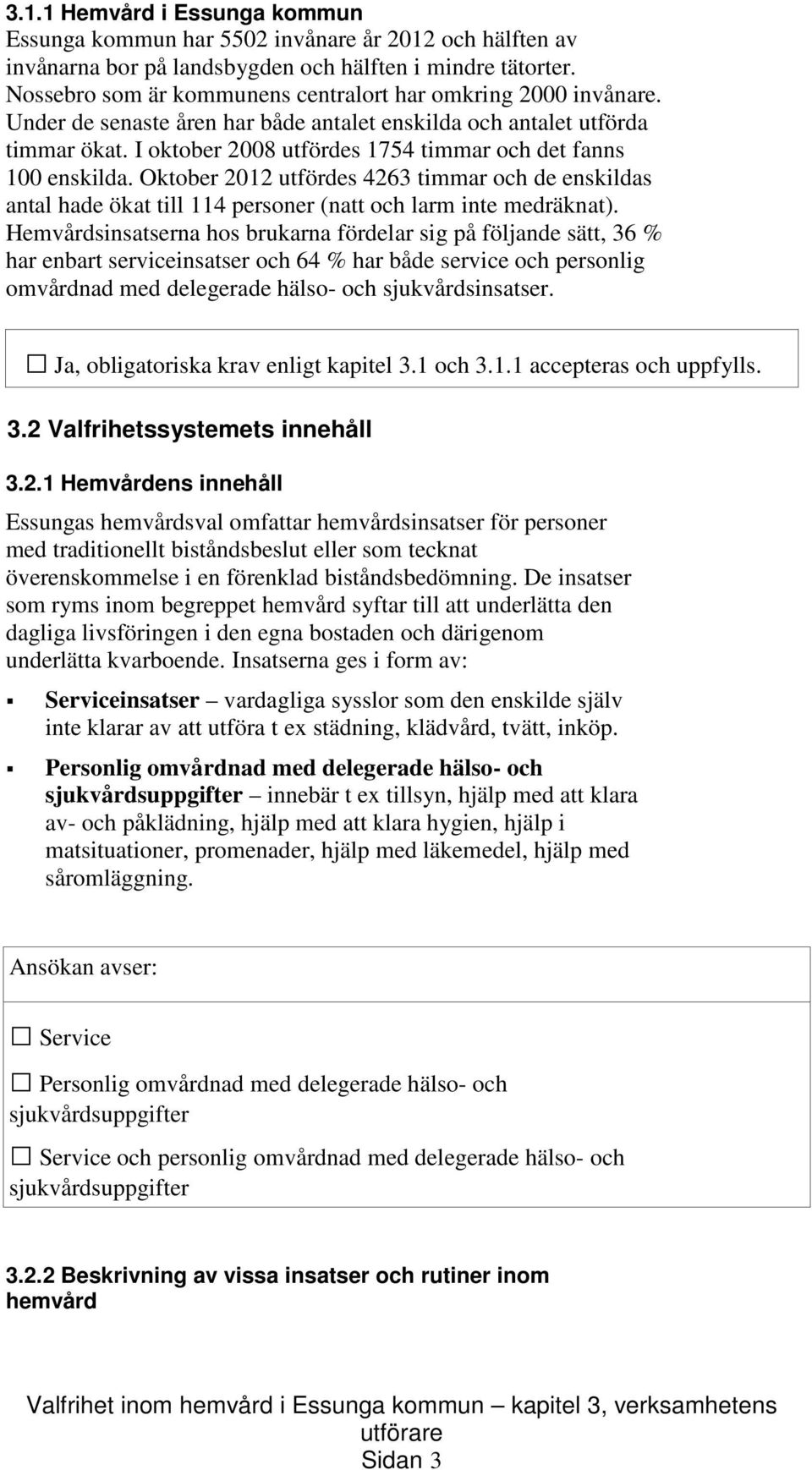 I oktober 2008 utfördes 1754 timmar och det fanns 100 enskilda. Oktober 2012 utfördes 4263 timmar och de enskildas antal hade ökat till 114 personer (natt och larm inte medräknat).