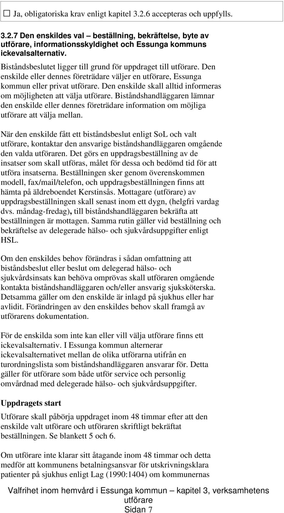 Biståndshandläggaren lämnar den enskilde eller dennes företrädare information om möjliga att välja mellan.