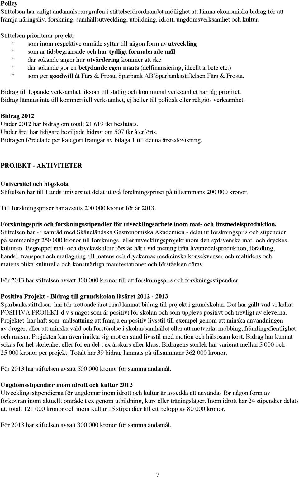 Stiftelsen prioriterar projekt: * som inom respektive område syftar till någon form av utveckling * som är tidsbegränsade och har tydligt formulerade mål * där sökande anger hur utvärdering kommer