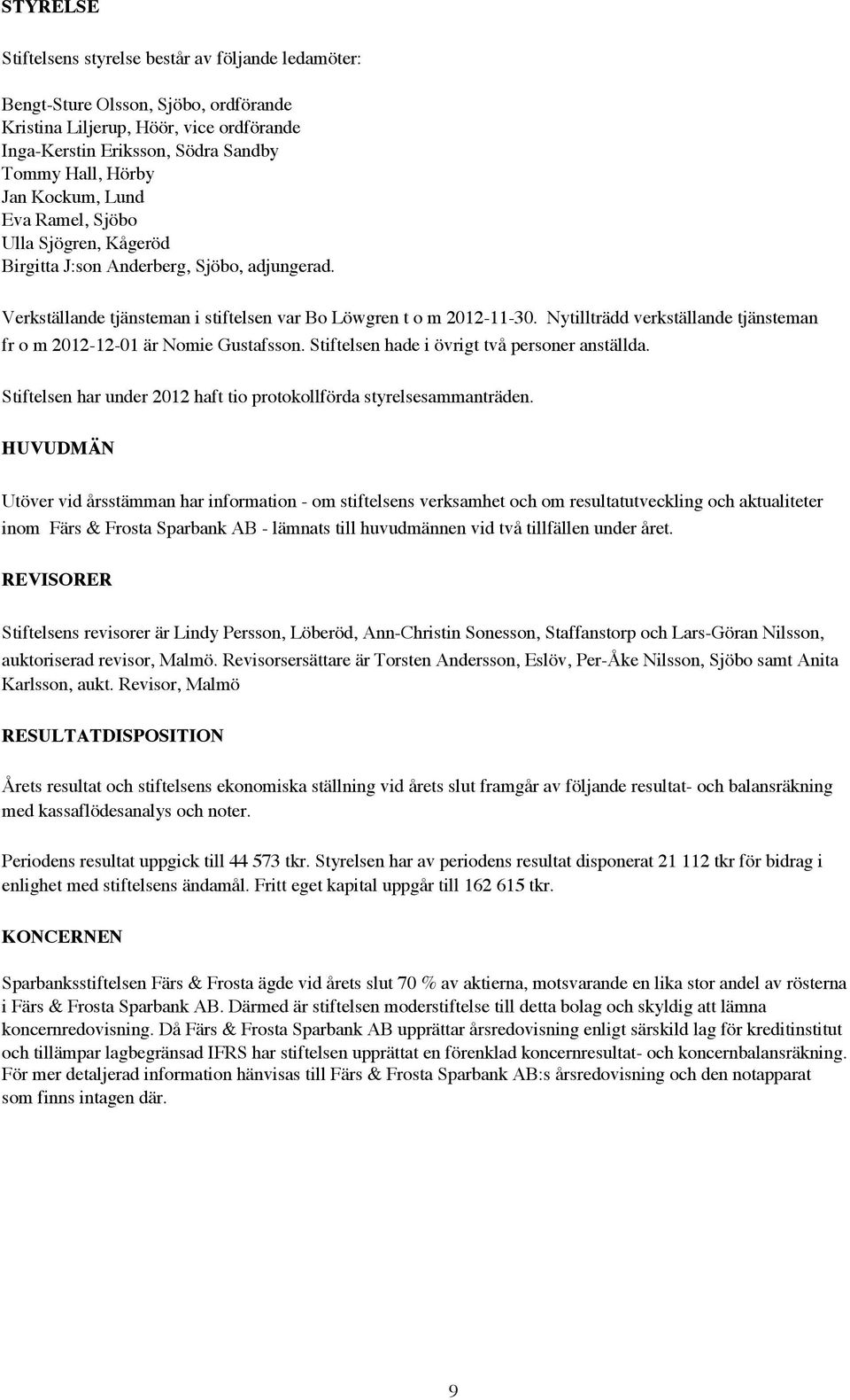 Nytillträdd verkställande tjänsteman fr o m 2012-12-01 är Nomie Gustafsson. Stiftelsen hade i övrigt två personer anställda. Stiftelsen har under 2012 haft tio protokollförda styrelsesammanträden.