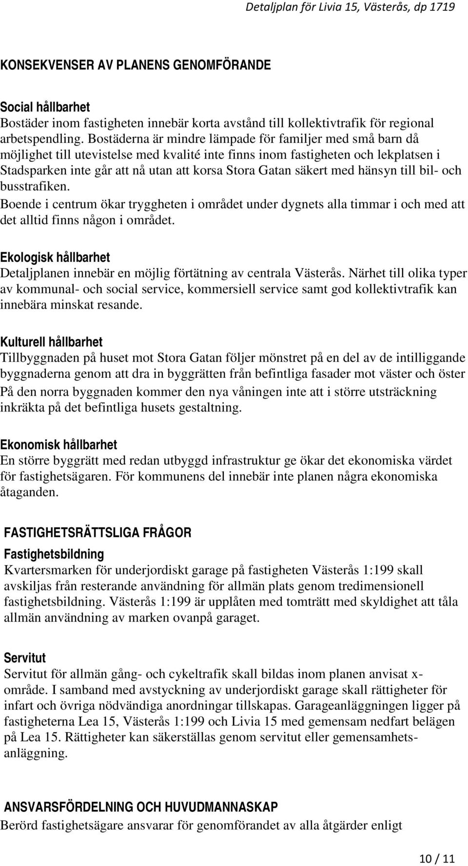 säkert med hänsyn till bil- och busstrafiken. Boende i centrum ökar tryggheten i området under dygnets alla timmar i och med att det alltid finns någon i området.