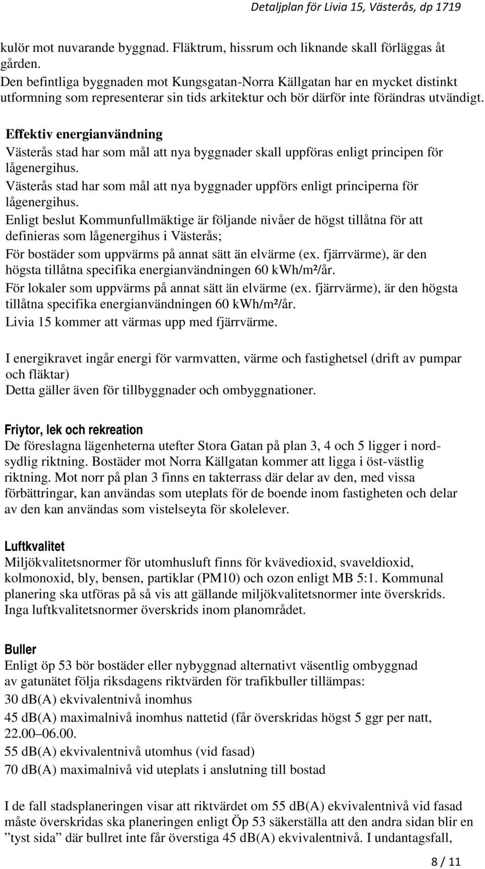 Effektiv energianvändning Västerås stad har som mål att nya byggnader skall uppföras enligt principen för lågenergihus.