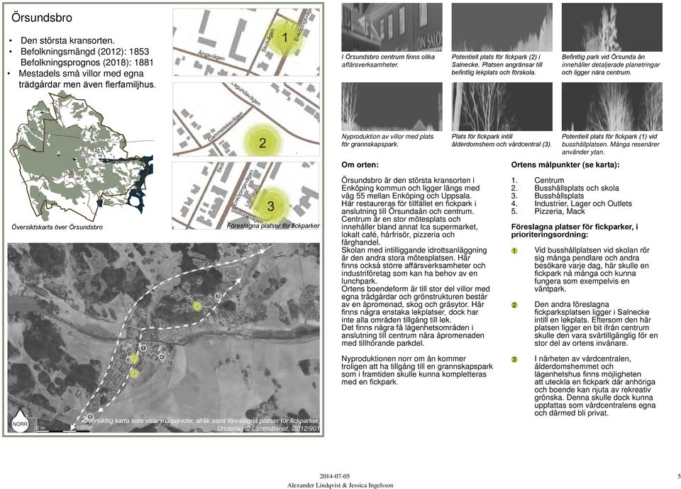 Befintlig park vid Örsunda ån innehåller detaljerade planetringar och ligger nära centrum. Nyproduktion av villor med plats för grannskapspark.