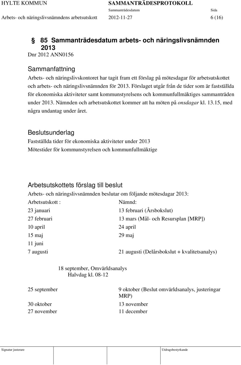 Förslaget utgår från de tider som är fastställda för ekonomiska aktiviteter samt kommunstyrelsens och kommunfullmäktiges sammanträden under 2013.