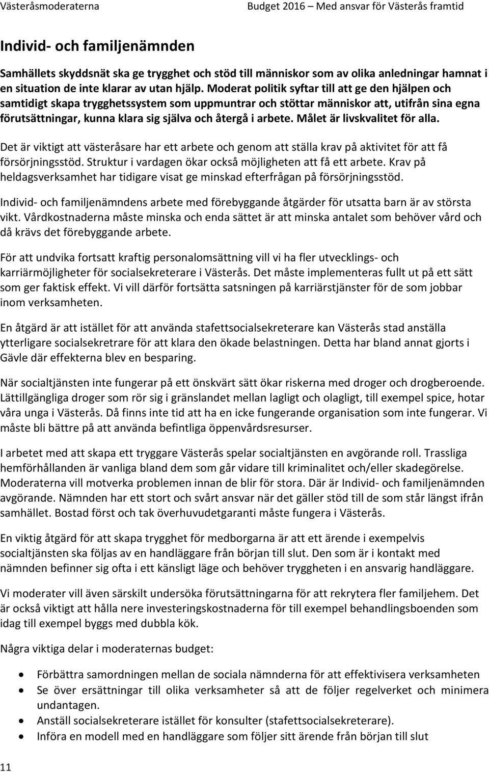 arbete. Målet är livskvalitet för alla. Det är viktigt att västeråsare har ett arbete och genom att ställa krav på aktivitet för att få försörjningsstöd.