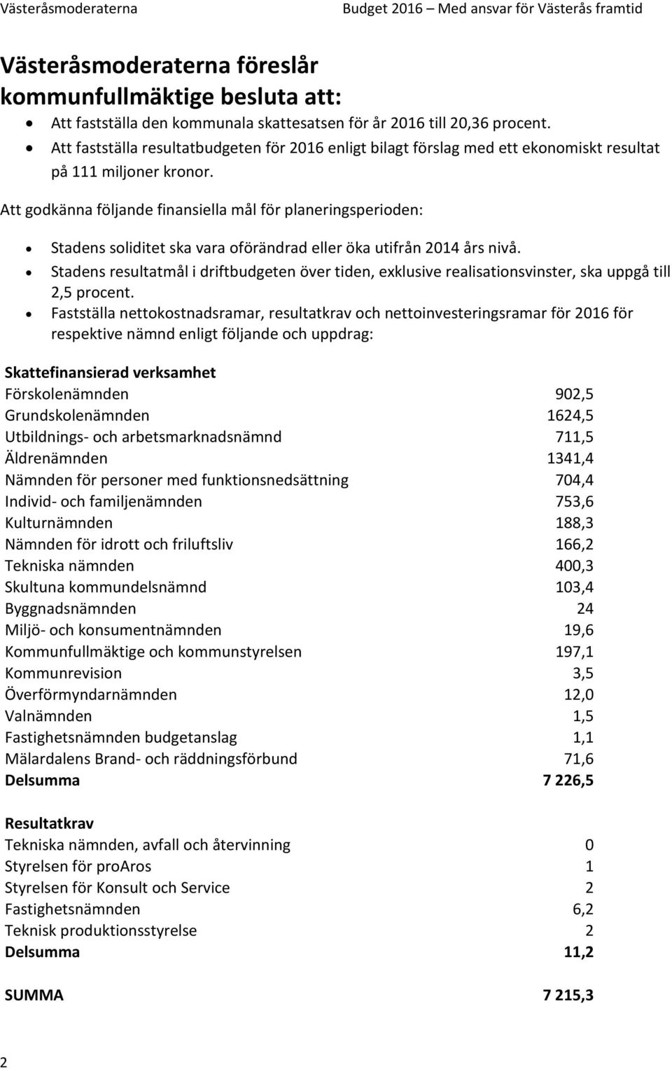 Att godkänna följande finansiella mål för planeringsperioden: Stadens soliditet ska vara oförändrad eller öka utifrån 2014 års nivå.