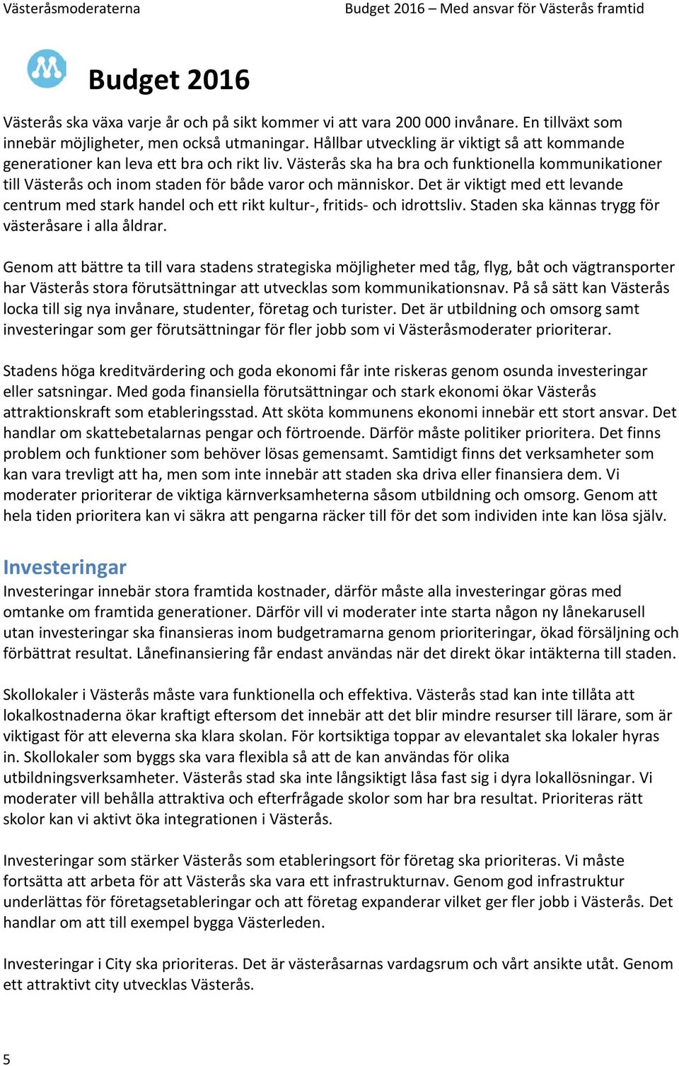 Västerås ska ha bra och funktionella kommunikationer till Västerås och inom staden för både varor och människor.