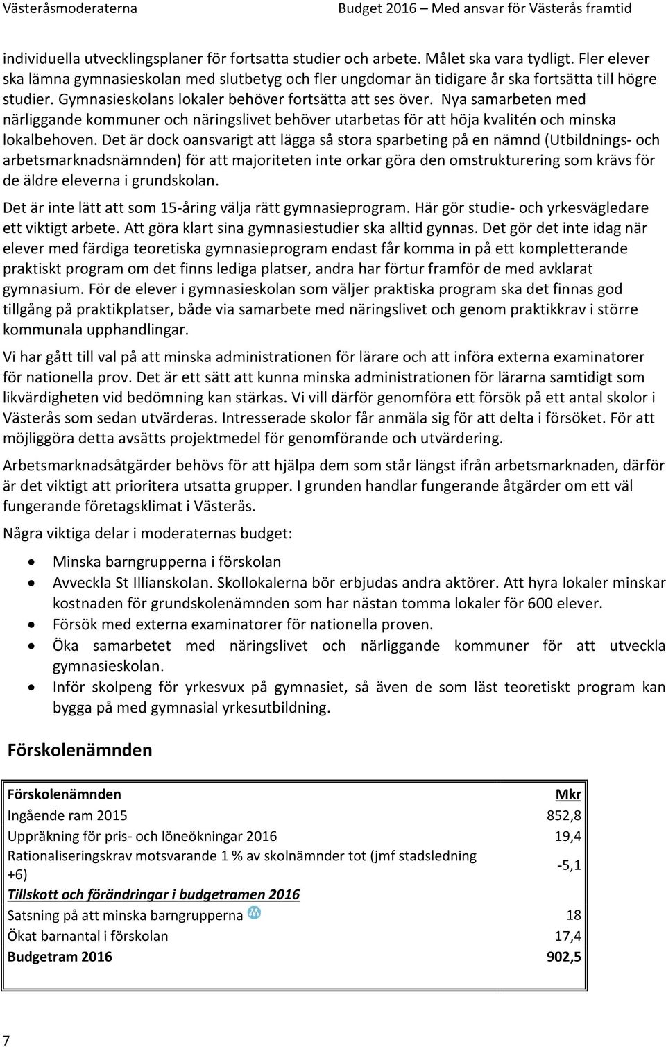 Nya samarbeten med närliggande kommuner och näringslivet behöver utarbetas för att höja kvalitén och minska lokalbehoven.