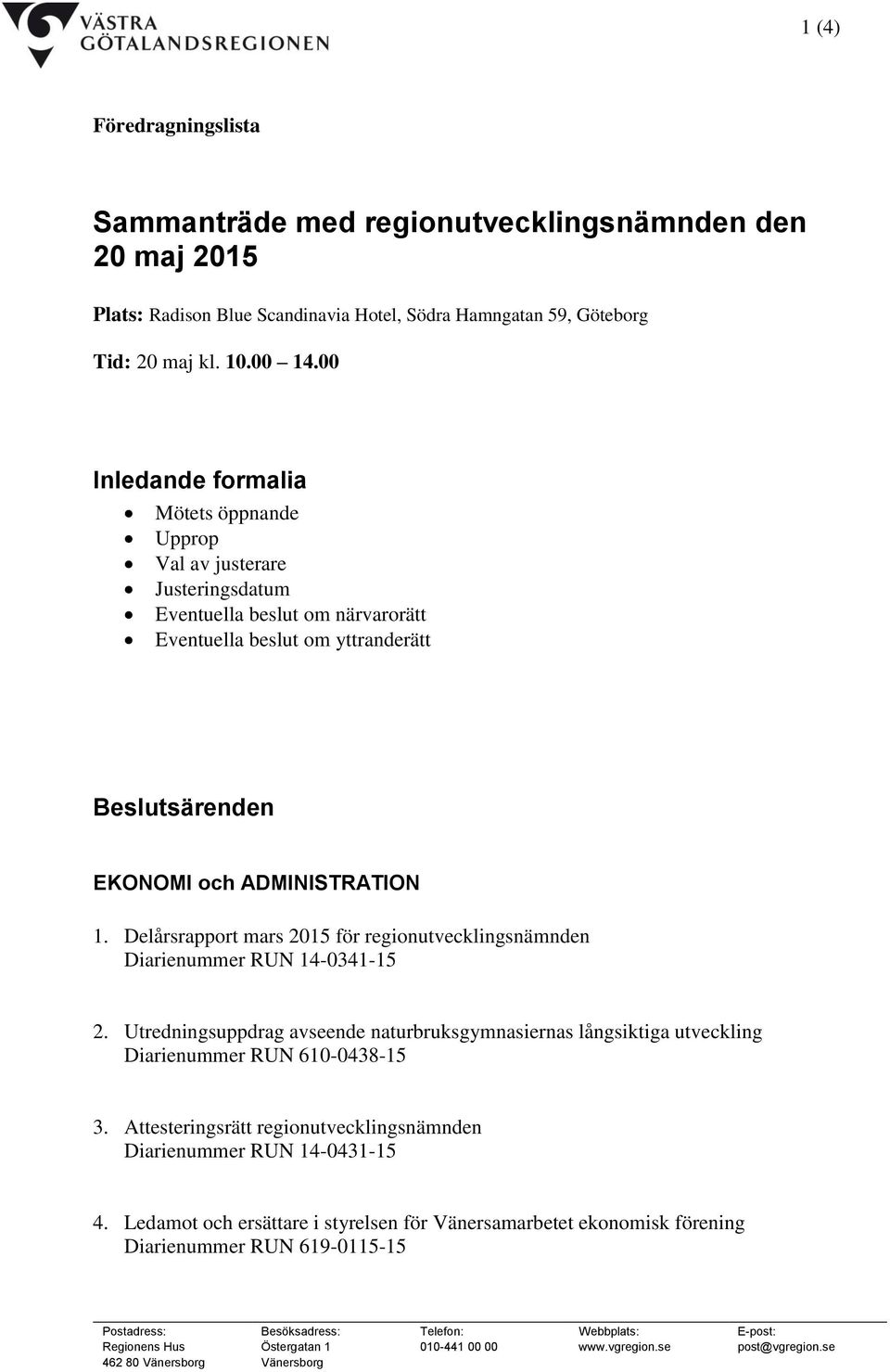 Delårsrapport mars 2015 för regionutvecklingsnämnden Diarienummer RUN 14-0341-15 2. Utredningsuppdrag avseende naturbruksgymnasiernas långsiktiga utveckling Diarienummer RUN 610-0438-15 3.