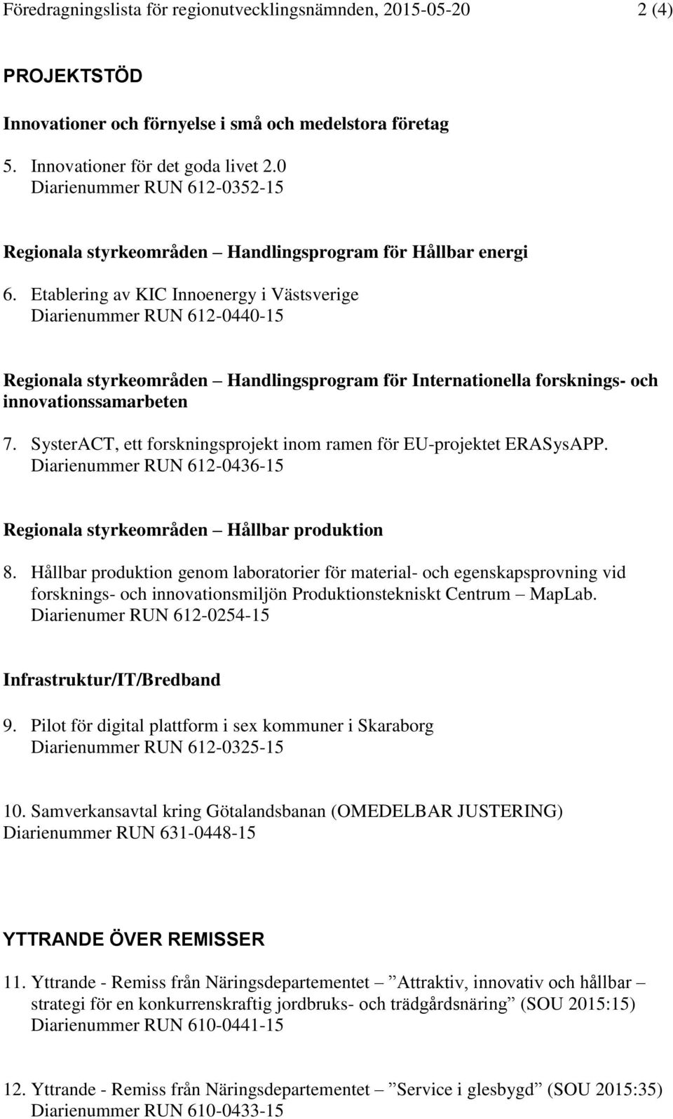 Etablering av KIC Innoenergy i Västsverige Diarienummer RUN 612-0440-15 Regionala styrkeområden Handlingsprogram för Internationella forsknings- och innovationssamarbeten 7.