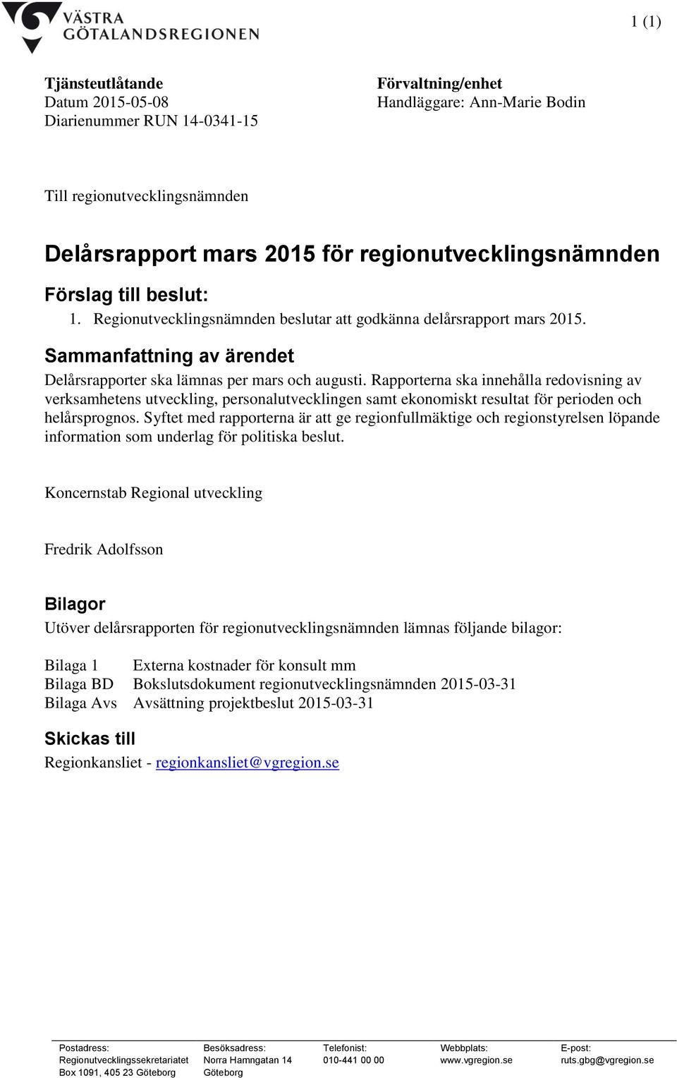 Rapporterna ska innehålla redovisning av verksamhetens utveckling, personalutvecklingen samt ekonomiskt resultat för perioden och helårsprognos.