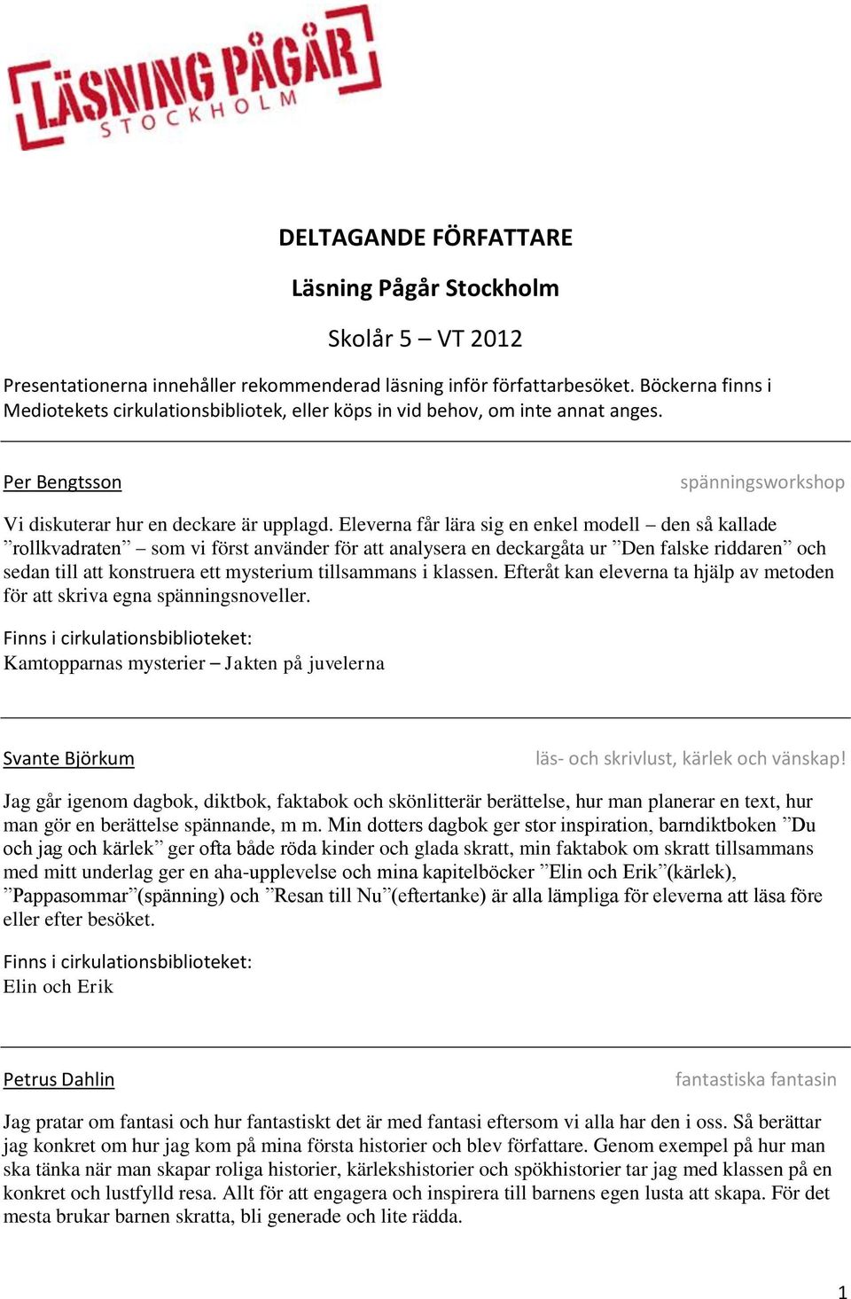Eleverna får lära sig en enkel modell den så kallade rollkvadraten som vi först använder för att analysera en deckargåta ur Den falske riddaren och sedan till att konstruera ett mysterium tillsammans