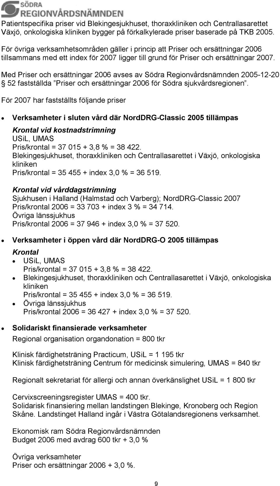 Med Priser och ersättningar 2006 avses av Södra Regionvårdsnämnden 2005-12-20 52 fastställda Priser och ersättningar 2006 för Södra sjukvårdsregionen.