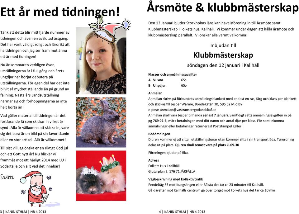 Nu är sommaren verkligen över, utställningarna är i full gång och årets ungdjur har börjat debutera på utställningarna. För egen del har det inte blivit så mycket ställande än på grund av fällning.