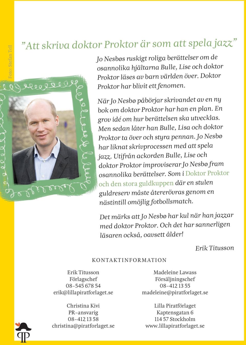 Men sedan låter han Bulle, Lisa och doktor Proktor ta över och styra pennan. Jo Nesbø har liknat skrivprocessen med att spela jazz.