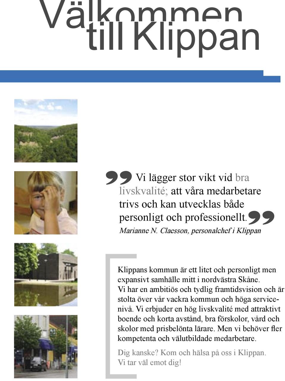 Vi har en ambitiös och tydlig framtidsvision och är stolta över vår vackra kommun och höga servicenivå.