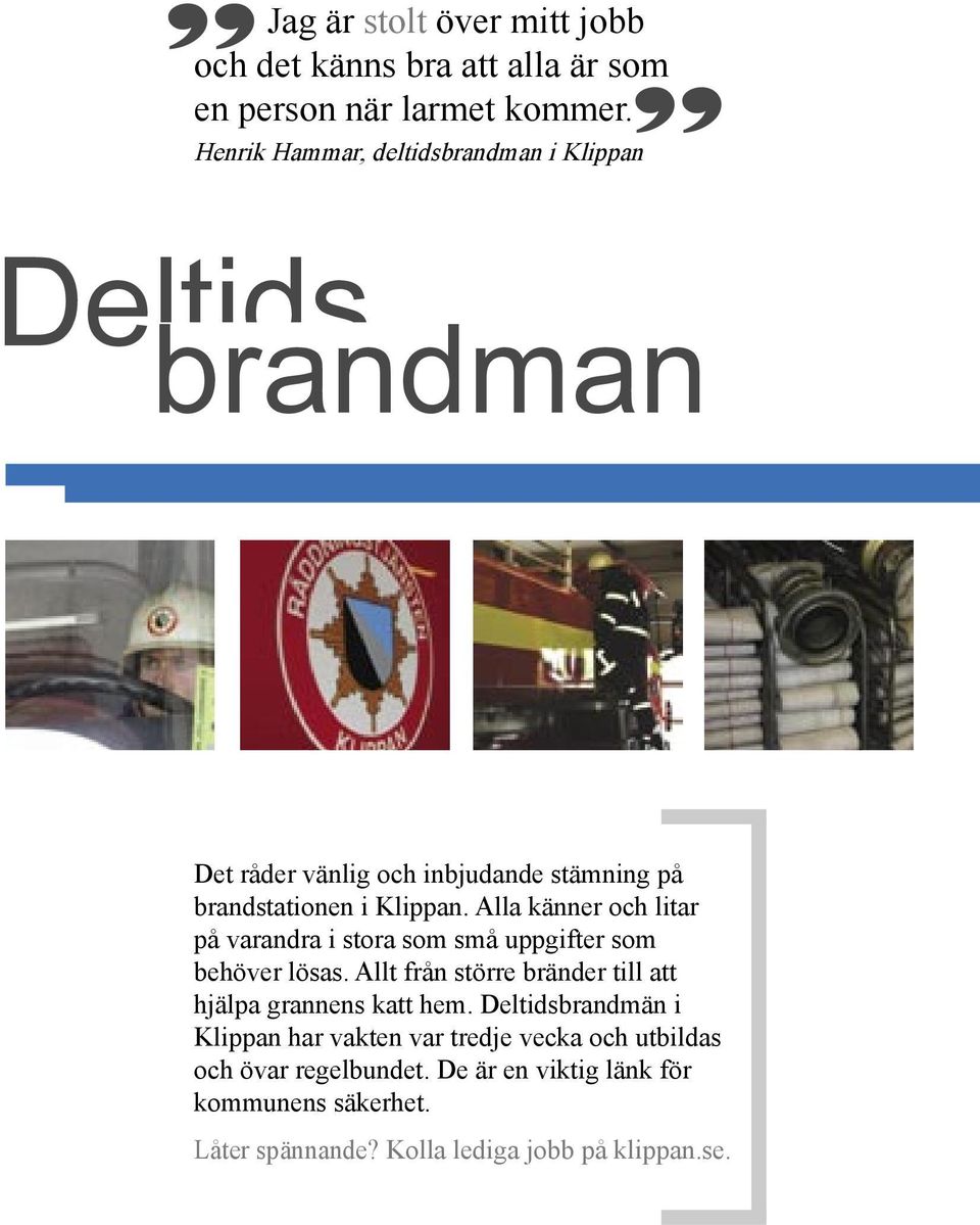 Alla känner och litar på varandra i stora som små uppgifter som behöver lösas.