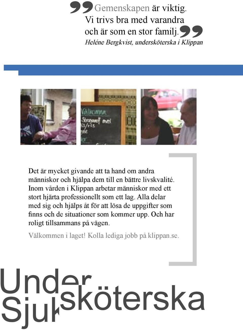 livskvalité. Inom vården i Klippan arbetar människor med ett stort hjärta professionellt som ett lag.