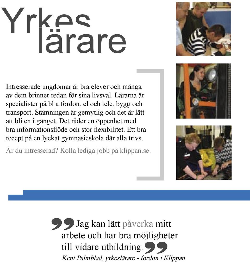 Det råder en öppenhet med bra informationsflöde och stor flexibilitet. Ett bra recept på en lyckat gymnasieskola där alla trivs.