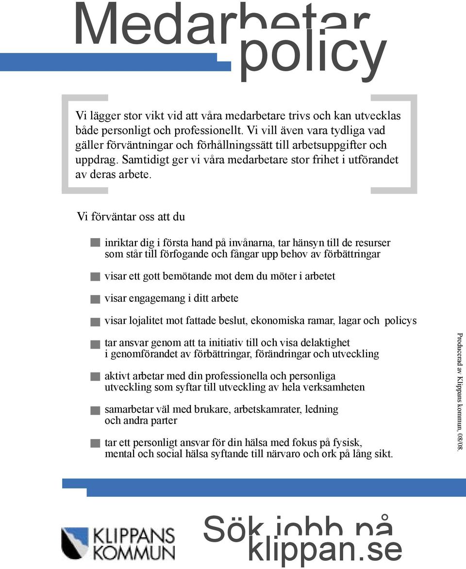 Vi förväntar oss att du inriktar dig i första hand på invånarna, tar hänsyn till de resurser som står till förfogande och fångar upp behov av förbättringar visar ett gott bemötande mot dem du möter i