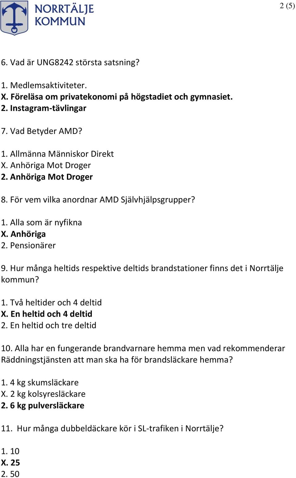 Hur många heltids respektive deltids brandstationer finns det i Norrtälje kommun? 1. Två heltider och 4 deltid X. En heltid och 4 deltid 2. En heltid och tre deltid 10.