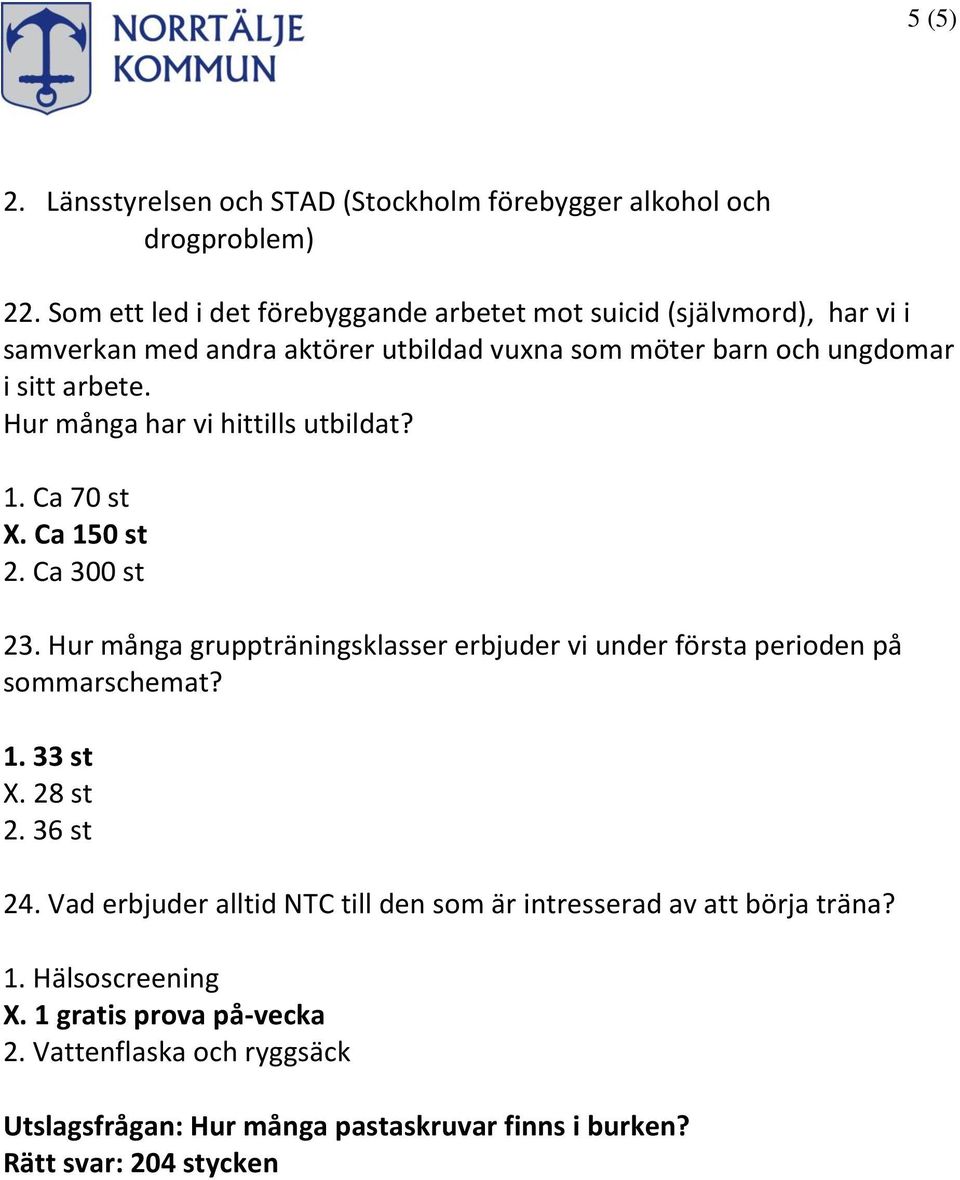 Hur många har vi hittills utbildat? 1. Ca 70 st X. Ca 150 st 2. Ca 300 st 23. Hur många gruppträningsklasser erbjuder vi under första perioden på sommarschemat? 1. 33 st X.