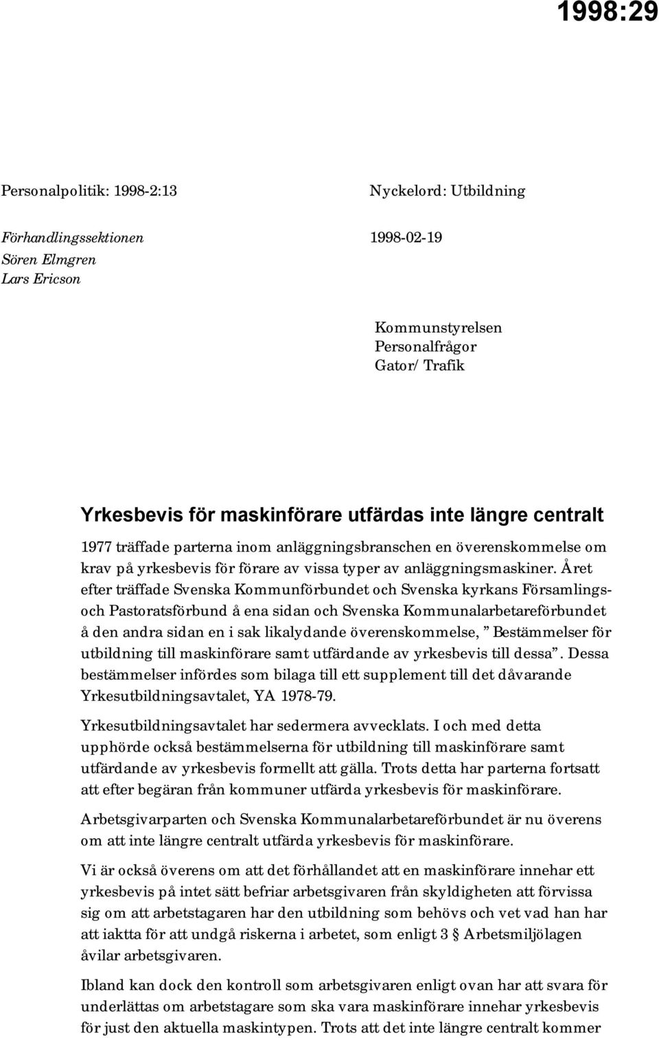 Året efter träffade Svenska Kommunförbundet och Svenska kyrkans Församlingsoch Pastoratsförbund å ena sidan och Svenska Kommunalarbetareförbundet å den andra sidan en i sak likalydande