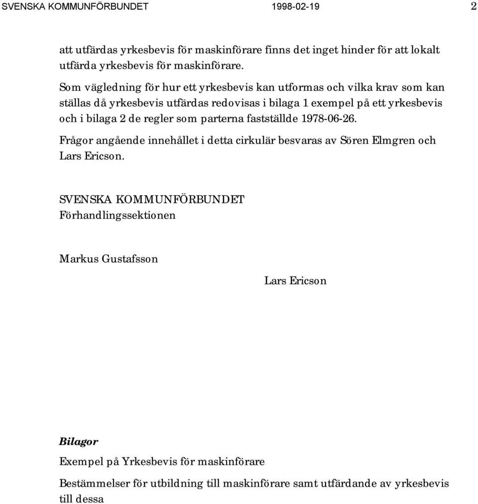 bilaga 2 de regler som parterna fastställde 1978-06-26. Frågor angående innehållet i detta cirkulär besvaras av Sören Elmgren och.