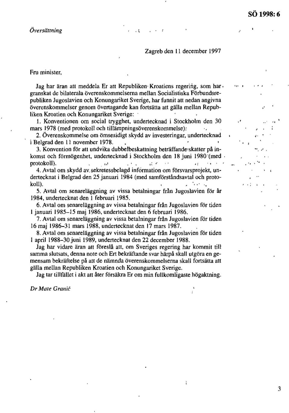 att nedan angivna överenskommelser genom övertagande kan fortsätta att gälla mellan Republiken Kroatien och Konungariket Sverige: 1.