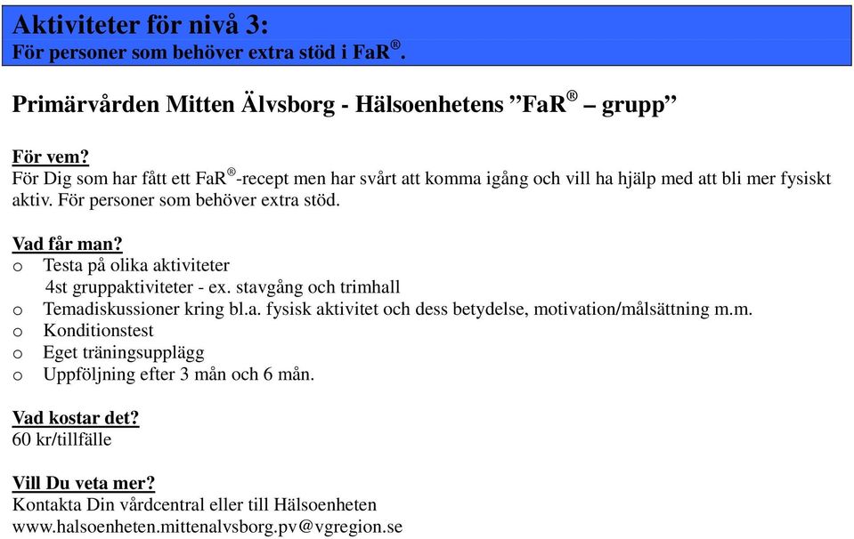 o Testa på olika aktiviteter 4st gruppaktiviteter - ex. stavgång och trimhall o Temadiskussioner kring bl.a. fysisk aktivitet och dess betydelse, motivation/målsättning m.m. o Konditionstest o Eget träningsupplägg o Uppföljning efter 3 mån och 6 mån.