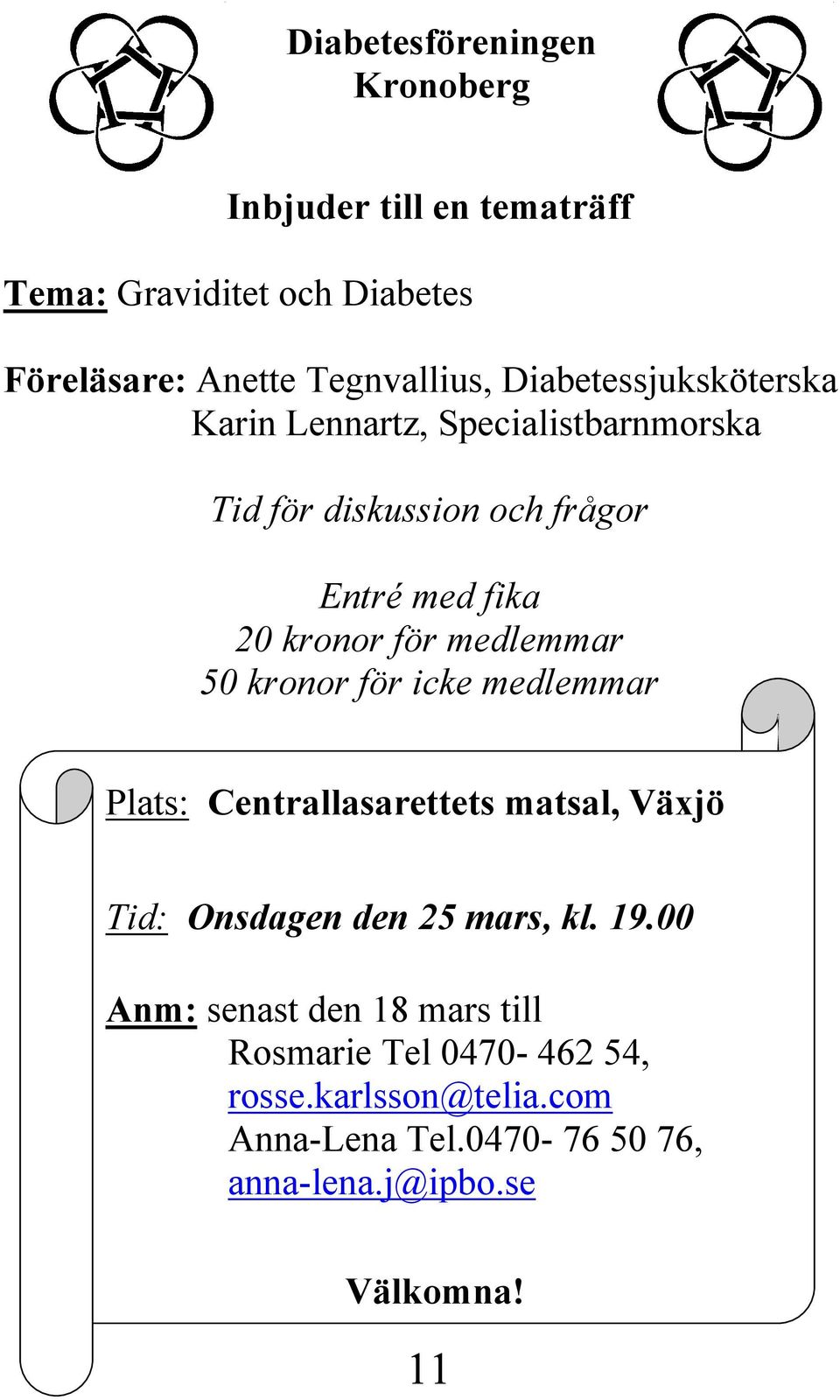 medlemmar 50 kronor för icke medlemmar Plats: Centrallasarettets matsal, Växjö Tid: Onsdagen den 25 mars, kl. 19.