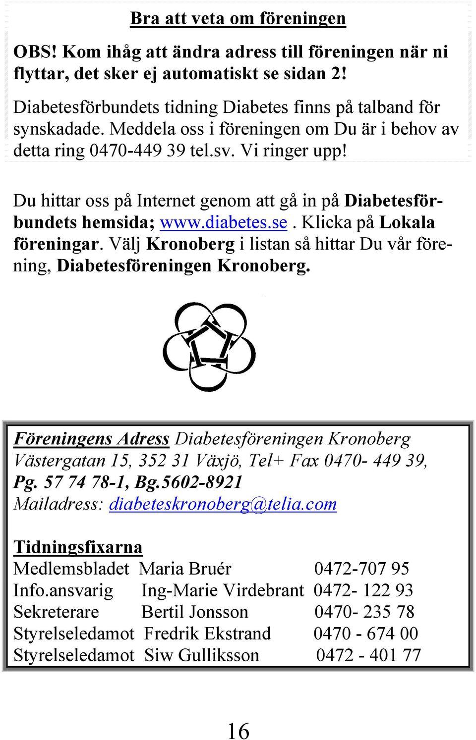 Klicka på Lokala föreningar. Välj Kronoberg i listan så hittar Du vår förening, Diabetesföreningen Kronoberg.