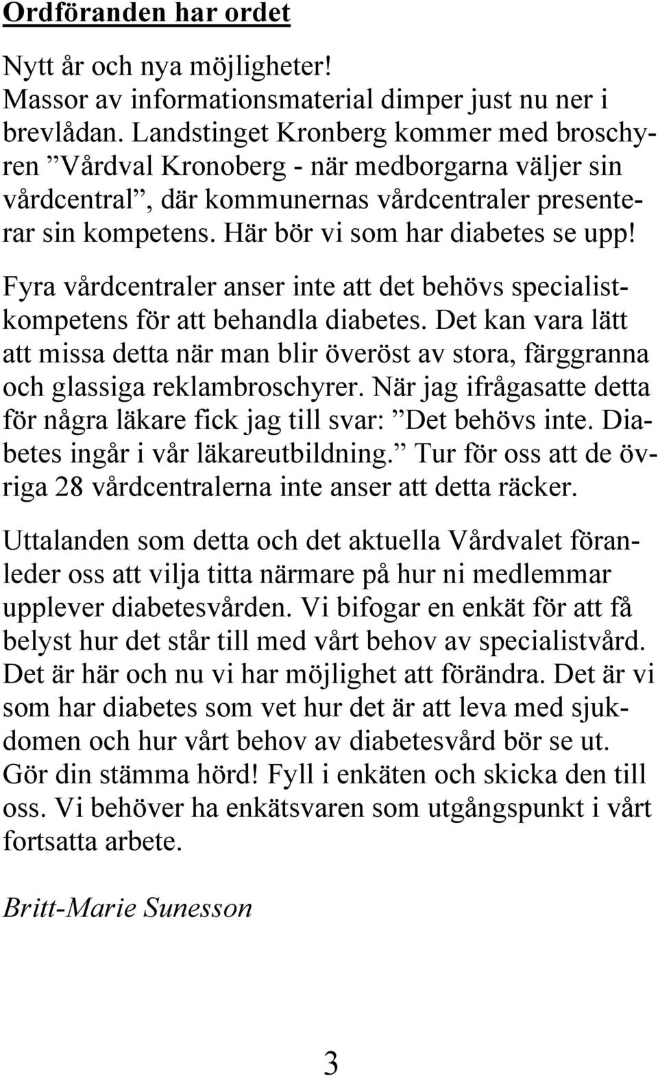 Fyra vårdcentraler anser inte att det behövs specialistkompetens för att behandla diabetes. Det kan vara lätt att missa detta när man blir överöst av stora, färggranna och glassiga reklambroschyrer.