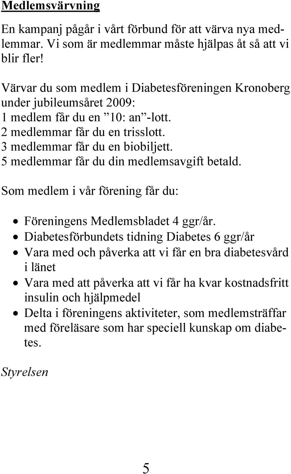 5 medlemmar får du din medlemsavgift betald. Som medlem i vår förening får du: Föreningens Medlemsbladet 4 ggr/år.