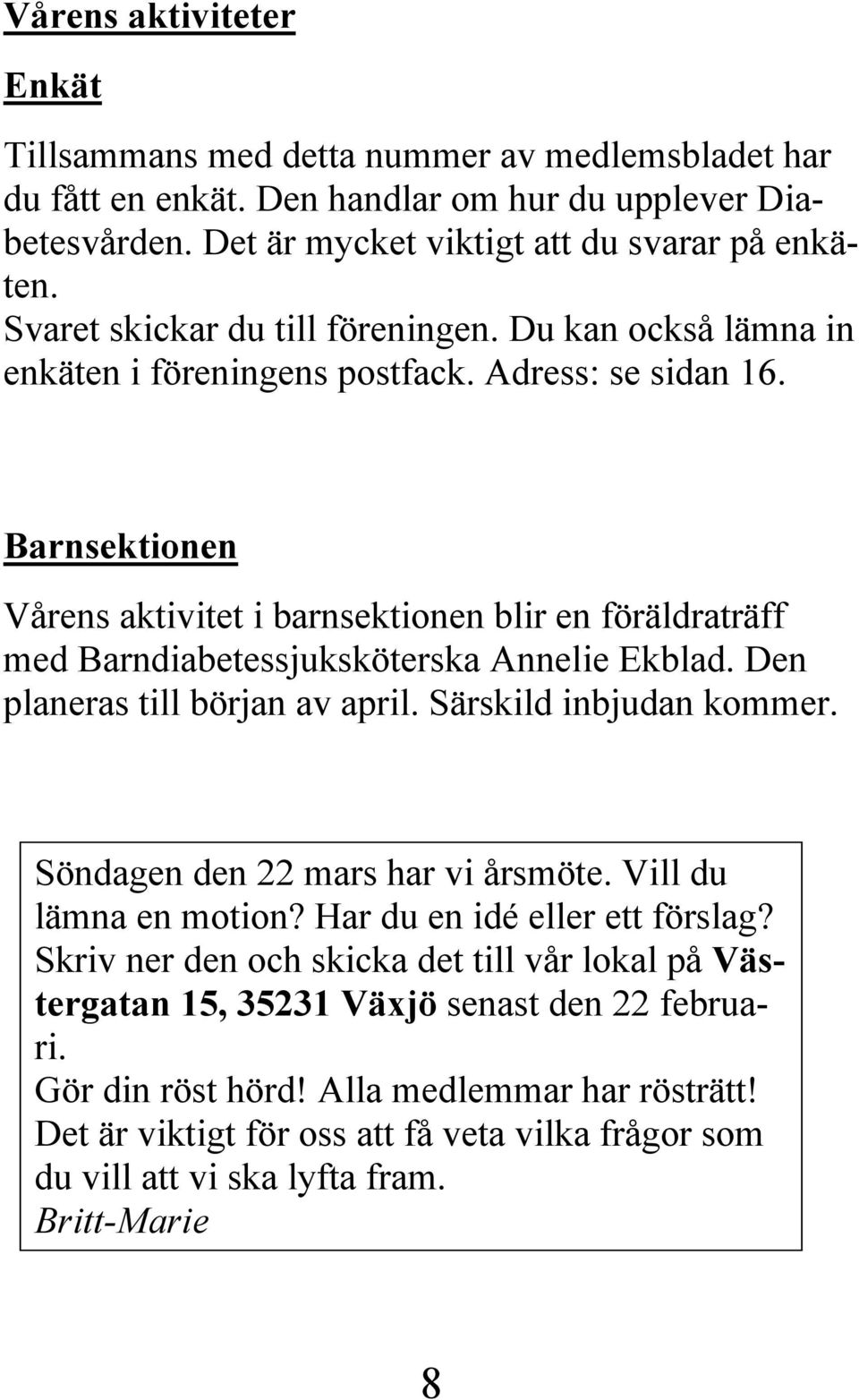 Barnsektionen Vårens aktivitet i barnsektionen blir en föräldraträff med Barndiabetessjuksköterska Annelie Ekblad. Den planeras till början av april. Särskild inbjudan kommer.